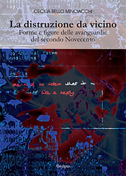 La distruzione da vicino. Forme e figure delle avanguardie del secondo Novecento - Cecilia Bello Minciacchi - copertina