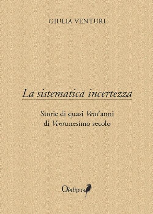 La sistematica incertezza. Storie di quasi vent'anni di ventunesimo secolo - Giulia Venturi - copertina