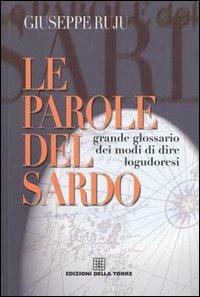 Le parole del sardo. Grande glossario dei modi di dire logudoresi - Giuseppe Ruju - copertina