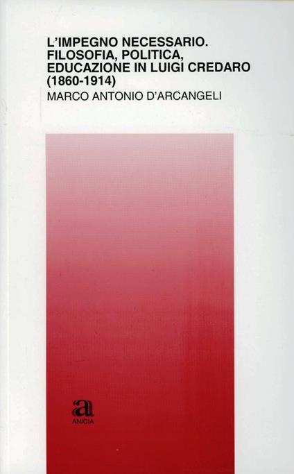 L' impegno necessario. Filosofia, politica, educazione in Luigi Credaro - Marco Antonio D'Arcangeli - copertina