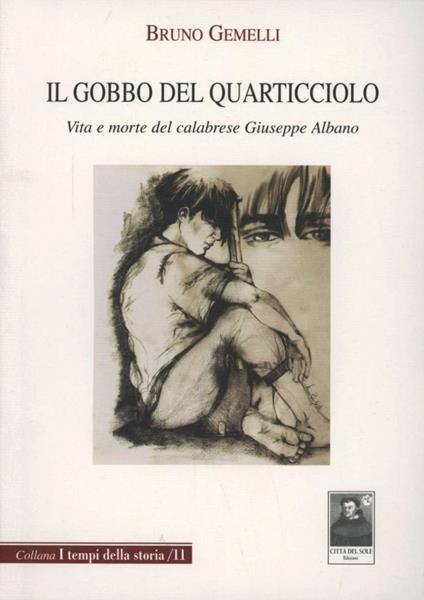 Il gobbo del quarticciolo. Vita e morte del calabrese Giuseppe Albano - Bruno Gemelli - copertina