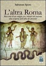 L' altra Roma. Racconto di un viaggio tra i misteri del passato alla scoperta dell'alba del presente