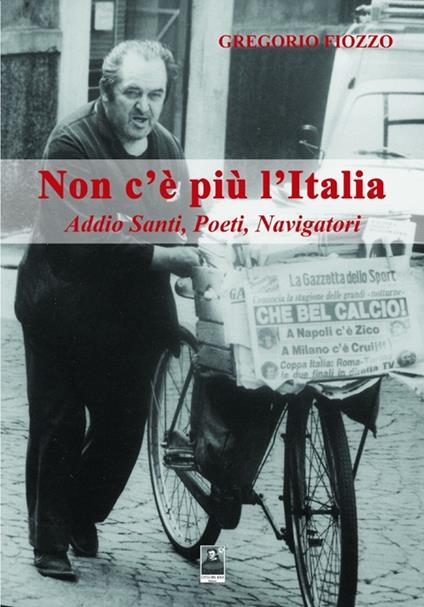 Non c'è più l'Italia. Addio santi, poeti, navigatori - Gregorio Fiozzo - copertina