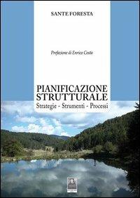 Pianificazione strutturale. Strategie. Strumenti. Processi - Sante Foresta - copertina