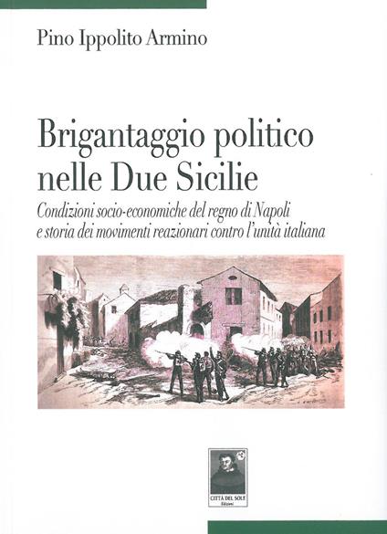 Brigantaggio politico nelle Due Sicilie. Condizioni socio-economiche del regno di Napoli e storia dei movimenti reazionari contro l'unità italiana - Pino Ippolito Armino - copertina