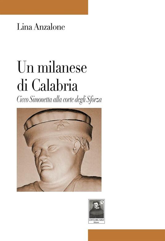 Un milanese di Calabria. Cicco Simonetta alla corte degli Sforza - Lina Anzalone - copertina