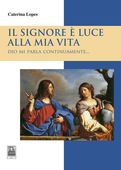 Il Signore è luce alla mia vita. Dio mi parla continuamente... - Caterina Lopes - copertina