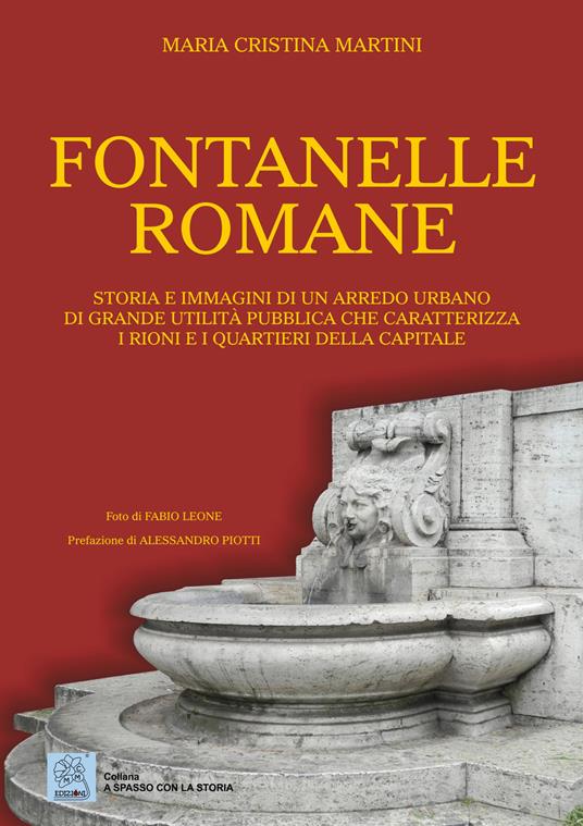 Fontanelle romane. Storia e immagini di un arredo urbano di grande utilità pubblica che caratterizza i rioni e i quartieri della capitale. Ediz. illustrata - Maria Cristina Martini - copertina