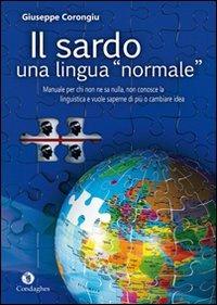 Il sardo. Una lingua «normale». Manuale per chi non ne sa nulla, non conosce la linguistica e vuole saperne di più o cambiare idea - Giuseppe Corongiu - copertina