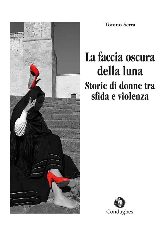 La faccia oscura della luna. Storie di donne tra sfide e violenza - Tonino Serra - copertina