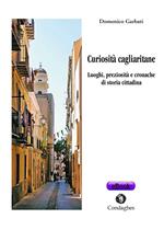 Curiosità cagliaritane. Luoghi, preziosità e cronache di storia cittadina