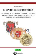 Il marchesato di Mores. Le origini, il duca dell'Asinara, le lotte antifeudali, l'abolizione del feudo e le vicende del marquis de Morès