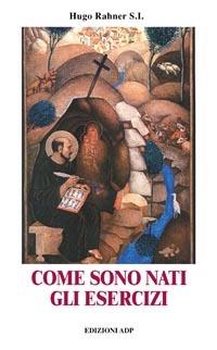 Come sono nati gli Esercizi. Il cammino spirituale di Sant'Ignazio di Loyola - Hugo Rahner - copertina