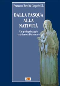 Dalla Pasqua alla Natività. Un pellegrinaggio cristiano a Betlemme - Francesco Rossi De Gasperis - copertina