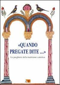 «Quando pregate dite?». Le preghiere della tradizione cattolica - Luigi Filosomi - copertina