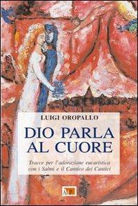 Dio parla al cuore. Tracce per l'adorazione eucaristica con i Salmi e il Cantico dei cantici - Luigi Oropallo - copertina