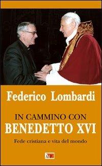 In cammino con Benedetto XVI. Fede cristiana e vita del mondo - Federico Lombardi - copertina