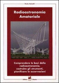 Radioastronomia amatoriale. Comprendere le basi della radioastronomia, costruire gli strumenti, pianificare le osservazioni - Flavio Falcinelli - copertina