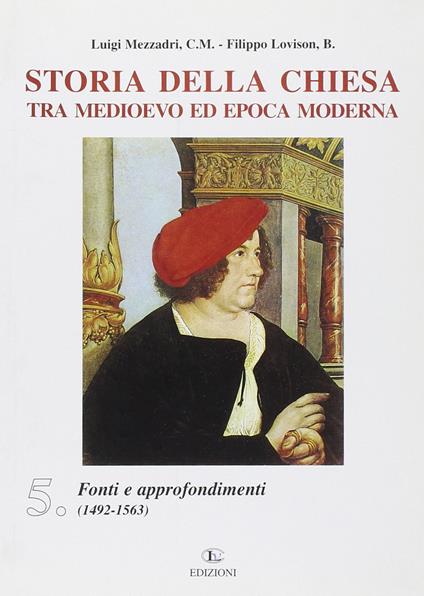 Storia della Chiesa tra Medioevo ed epoca moderna. Vol. 5: Fonti e approfondimenti (1492-1563). - Luigi Mezzadri,Filippo Lovison - copertina