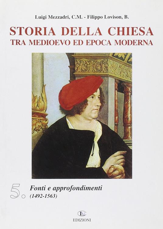 Storia della Chiesa tra Medioevo ed epoca moderna. Vol. 5: Fonti e approfondimenti (1492-1563). - Luigi Mezzadri,Filippo Lovison - copertina