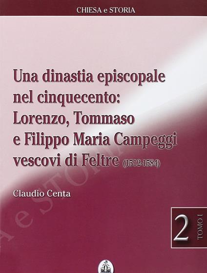 Una dinastia episcopale nel Cinquecento: Lorenzo, Tommaso e Filippo Maria Campeggi vescovi di Feltre (1512-1584) - Claudio Centa - copertina