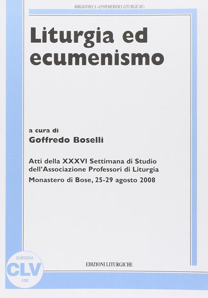 Liturgia ed ecumenismo. Atti della 36° Settimana di studio dell'Associazione professori di liturgia - copertina