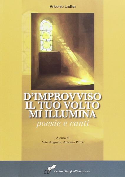 D'improvviso il tuo volto m'illumina. Poesie e canti - Antonio Ladisa - copertina