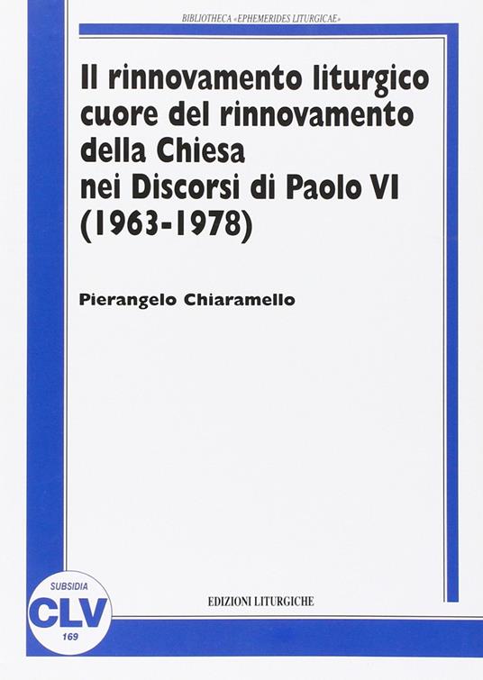 Il rinnovamento liturgico cuore del rinnovamento della Chiesa nei discorsi di Paolo VI (1963-1978) - Pierangelo Chiaramello - copertina