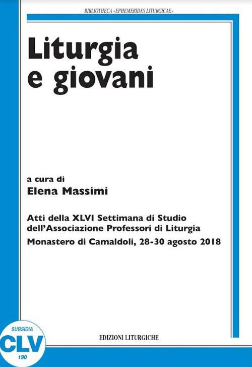 Liturgia e giovani. Atti della XLVI Settimana di Studio dell'Associazione Professori di Liturgia (Monastero di Camaldoli, 28-30 agosto 2018) - copertina