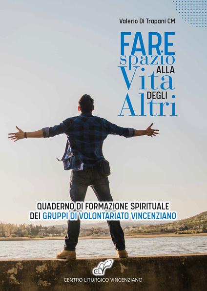 Fare spazio alla vita degli altri. Quaderno di formazione spirituale dei gruppi di volontariato vincenziano - Valerio Di Trapani - copertina