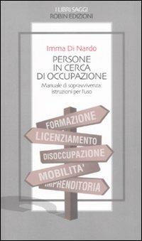 Persone in cerca di occupazione. Manuale di sopravvivenza: istruzioni per l'uso - Imma Di Nardo - copertina