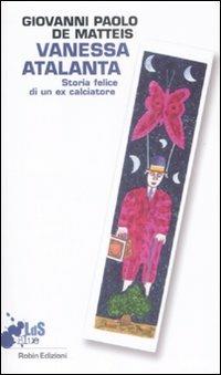 Vanessa Atalanta. Storia felice di un ex calciatore - Giovanni P. De Matteis - copertina