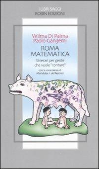 Roma matematica. Itinerari per gente che vuole «contare» - Wilma Di Palma,Paolo Gangemi,Marialuisa J. De Resmini - copertina