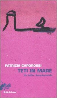 Teti in mare. Un tuffo rinascimentale - Patrizia Caporossi - copertina