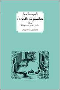 Le ricette dei pescatori. Vol. 1: Antipasti e primi piatti. - Ivan Romagnoli - copertina