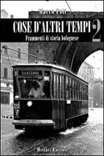 Cose d'altri tempi. Frammenti di storia bolognese. Vol. 2