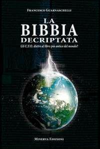 La Bibbia decriptata. Gli U.F.O. dietro al libro più antico del mondo? - Francesco Guarnaschelli - copertina