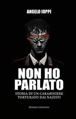 Non ho parlato. Storia di una carabiniere torturato dai nazisti