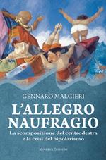 L' allegro naufragio. La scomposizione del centrodestra e la crisi del bipolarismo