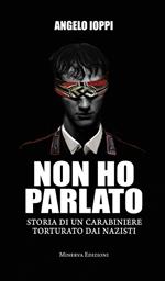 Non ho parlato. Storia di una carabiniere torturato dai nazisti