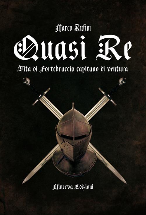 Quasi re. Le vicende di Fortebraccio capitano di ventura - Marco Rufini - ebook