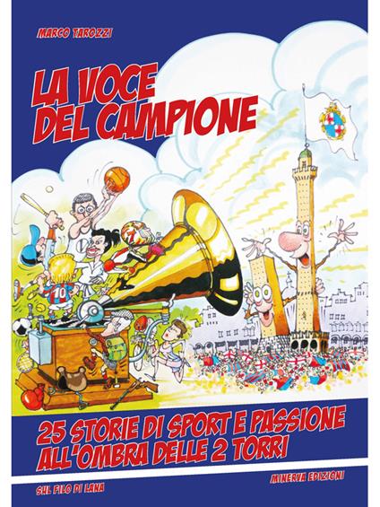 La voce del campione. 25 storie di sport e passione all'ombra delle 2 torri. - Marco Tarozzi - ebook