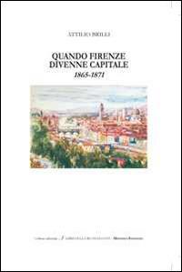 Quando Firenze divenne capitale 1865-1871 - Attilio Brilli - copertina