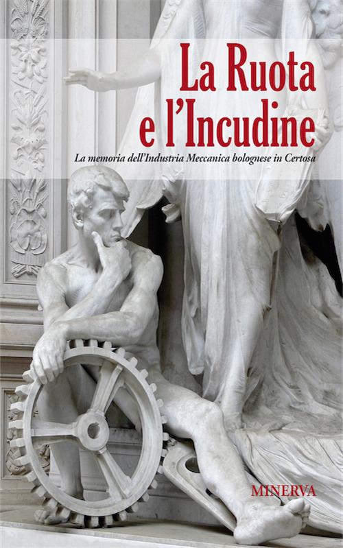 La ruota e l'incudine. La memoria dell'industria meccanica bolognese in Certosa - copertina