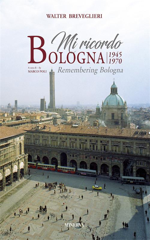 Mi ricordo Bologna 1945-1970. Ediz. illustrata - Walter Breveglieri - copertina