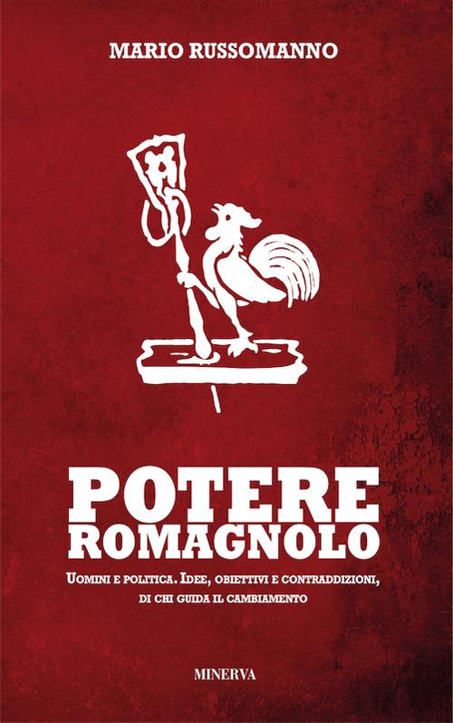 Potere romagnolo. Uomini e politica. Idee, obiettivi e contraddizioni, di chi guida il cambiamento - Mario Russomanno - copertina