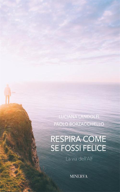 Respira come se fossi felice. La via dell'Alf - Luciana Landolfi,Paolo Borzacchiello - copertina