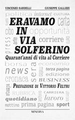 Eravamo in via Solferino. Quarant'anni di vita al Corriere