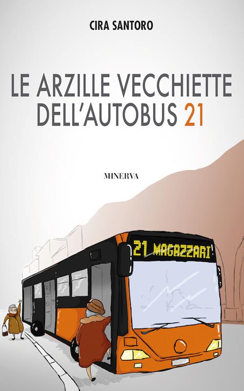 Le arzille vecchiette dell'autobus 21 - Cira Santoro - copertina