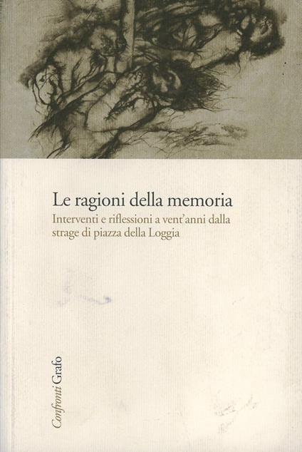 Le ragioni della memoria. Interventi e riflessioni a vent'anni dalla strage di piazza della Loggia - copertina